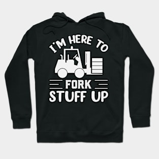 Im Here To Fork Stuff Up Funny Forklift Operator Hoodie